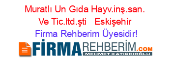 Muratlı+Un+Gıda+Hayv.inş.san.+Ve+Tic.ltd.şti+ +Eskişehir Firma+Rehberim+Üyesidir!
